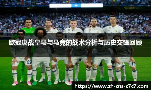 欧冠决战皇马与马竞的战术分析与历史交锋回顾